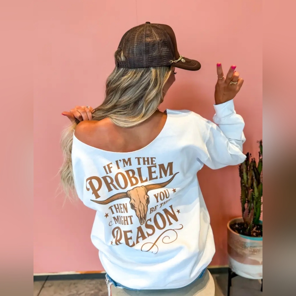 If I'm The Problem Then You Might Be The Reason Off The Shoulder Sweatshirt